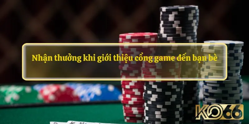 Nhận thưởng khi giới thiệu cổng game đến bạn bè